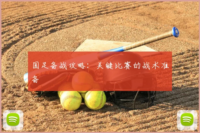 国足备战攻略：关键比赛的战术准备