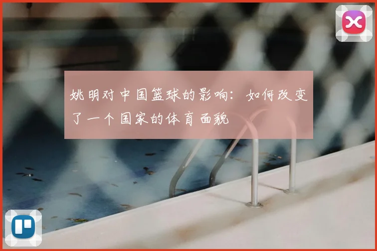姚明对中国篮球的影响:如何改变了一个国家的体育面貌